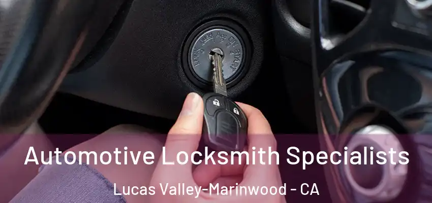 Automotive Locksmith Specialists Lucas Valley-Marinwood - CA